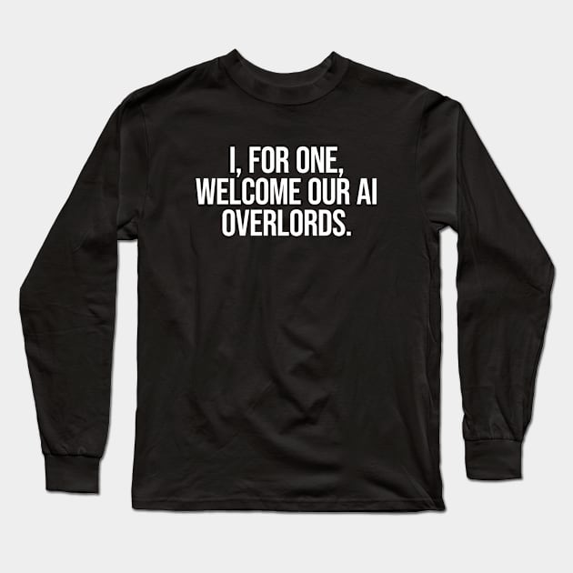 Welcome AI overlords. Cool artificial intelligence saying. Long Sleeve T-Shirt by SweetLog